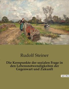 Die Kernpunkte der sozialen Frage in den Lebensnotwendigkeiten der Gegenwart und Zukunft - Steiner, Rudolf