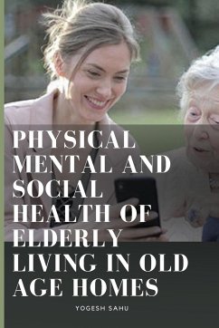 Physical Mental and Social Health of Elderly Living in Old Age Homes - Sahu, Yogesh