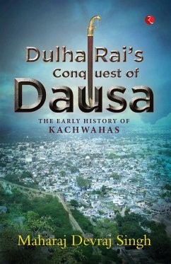 DULHA RAI'S CONQUEST OF DAUSA - Singh, Maharaj Devraj