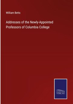 Addresses of the Newly-Appointed Professors of Columbia College - Betts, William