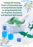 "Unlock the Healing Power of Aromatherapy: A Comprehensive Guide to Using Essential Oils (eBook, ePUB)