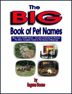 The Big Book of Pet Names ~ More than 10,000 Pet Names! The Most Complete Guide to Pet Names & Meanings (eBook, ePUB) - Boone, Eugene