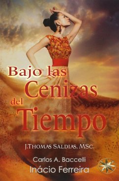 Bajo las Cenizas del Tiempo (eBook, ePUB) - Baccelli, Carlos A.; Ferreira, Por el Espíritu Inácio; MSc., J. Thomas Saldias