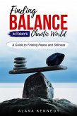 Finding Balance in Today's Chaotic World:A Guide to Finding Peace and Stillness (eBook, ePUB) Finding Balance in Today's Chaotic World:A Guide to Finding Peace and Stillness (eBook, ePUB)