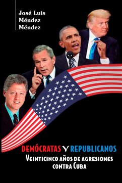 Demócratas y Republicanos. Veinticinco años de agresiones contra Cuba (eBook, ePUB) - Méndez Méndez, José Luis