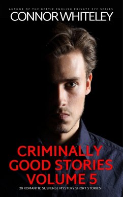 Criminally Good Stories Volume 5: 20 Romantic Suspense Mystery Short Stories (Criminally Good Mystery Stories, #5) (eBook, ePUB) - Whiteley, Connor