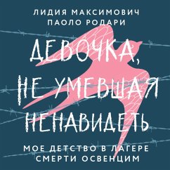 Devochka, ne umevshaya nenavidet'. Moe detstvo v lagere smerti Osvencim (MP3-Download) - Maksimovich, Lidiya; Rodari, Paolo