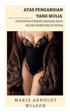 Cover Atas Pengabdian Yang Mulia: Kehidupan Pribadi Rahasia Ratu Paling Berkuasa di Dunia (eBook, ePUB)