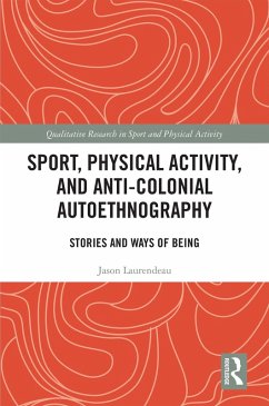 Sport, Physical Activity, and Anti-Colonial Autoethnography (eBook, PDF) - Laurendeau, Jason