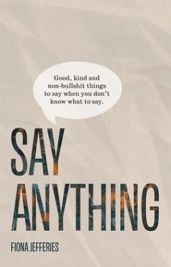 Say Anything: Good, kind and non-bullshit things to say when you don't know what to say. (eBook, ePUB) - Jefferies, Fiona
