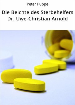 Die Beichte des Sterbehelfers Dr. Uwe-Christian Arnold (eBook, ePUB) - Puppe, Peter