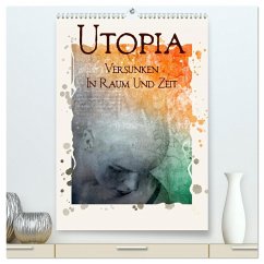 UTOPIA - versunken in Raum und Zeit (hochwertiger Premium Wandkalender 2024 DIN A2 hoch), Kunstdruck in Hochglanz