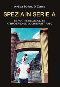 Spezia in serie A. Le partite delle Aquile attraverso gli occhi di un tifoso (eBook, ePUB) - Schiano di Zenise, Andrea