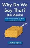 Why Do We Say That (For Adults): The History and Origin of 101 Idioms, Expressions, and Sayings (eBook, ePUB)