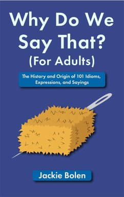 Why Do We Say That (For Adults): The History and Origin of 101 Idioms, Expressions, and Sayings (eBook, ePUB) - Bolen, Jackie
