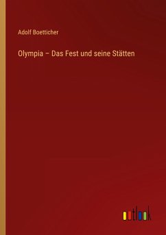 Olympia ¿ Das Fest und seine Stätten - Boetticher, Adolf