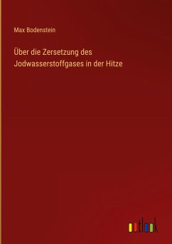 Über die Zersetzung des Jodwasserstoffgases in der Hitze - Bodenstein, Max