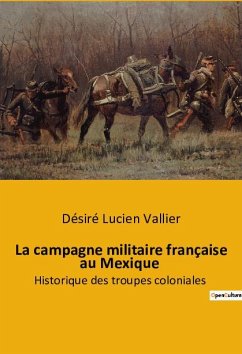 La campagne militaire française au Mexique - Lucien Vallier, Désiré
