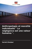 Anthropologie et moralité individuelle &quote; La négligence est une valeur humaine &quote;.