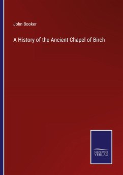 A History of the Ancient Chapel of Birch - Booker, John