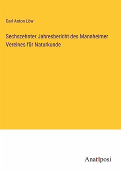 Sechszehnter Jahresbericht des Mannheimer Vereines für Naturkunde - Löw, Carl Anton