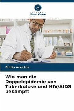 Wie man die Doppelepidemie von Tuberkulose und HIV/AIDS bekämpft - Anochie, Philip