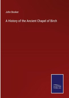 A History of the Ancient Chapel of Birch - Booker, John