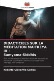 DIDACTICIELS SUR LA MÉDITATION MAITREYA III : Samyama-Siddhis