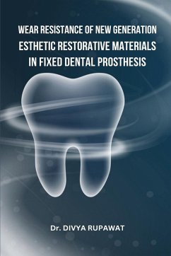 Wear Resistance of New Generation Esthetic Restorative Materials in Fixed Dental Prosthesis - Rupawat, Divya