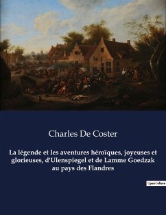 La légende et les aventures héroïques, joyeuses et glorieuses, d'Ulenspiegel et de Lamme Goedzak au pays des Flandres - Coster, Charles De
