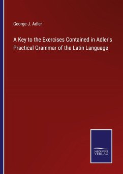 A Key to the Exercises Contained in Adler's Practical Grammar of the Latin Language - Adler, George J.