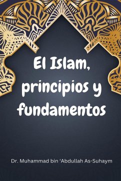 EL ISLAM Principios y fundamentos - Abdullah As-Suhaym, Muhammad Bin