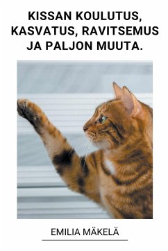 Kissan Koulutus, Kissan Kasvatus, Kissan Ravitsemus ja Paljon Muuta. - Mäkelä, Emilia