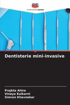 Dentisterie mini-invasive - Ahire, Prajkta;Kulkarni, Vinaya;Khavnekar, Simran