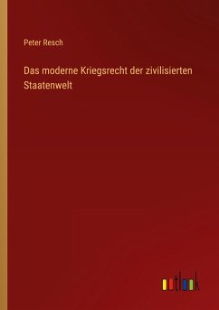 Das moderne Kriegsrecht der zivilisierten Staatenwelt - Resch, Peter