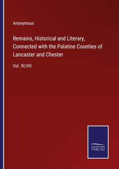 Remains, Historical and Literary, Connected with the Palatine Counties of Lancaster and Chester - Anonymous