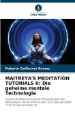 MAITREYA'S MEDITATION TUTORIALS II: Die geheime mentale Technologie