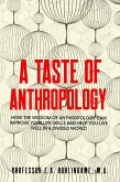 A Taste of Anthropology: How the Wisdom of Anthropology Can Improve Your Life Skills and Help You Live Well in a Divided World (eBook, ePUB) A Taste of Anthropology: How the Wisdom of Anthropology Can Improve Your Life Skills and Help You Live Well in a Divided World (eBook, ePUB)