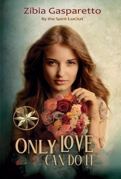 Only Love can do it (eBook, ePUB) - Gasparetto, Zibia; Lucius, By the Spirit; Leith, Erick Mauricio
