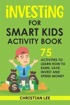 Investing for Smart Kids Activity Book: 75 Activities To Learn How To Earn, Save, Invest and Spend Money: 75 Activities To Learn How To Earn, Save, G (eBook, ePUB) - Lee