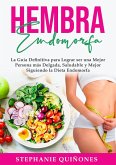 Hembra Endomorfa: La Guía Definitiva para Lograr ser una Mejor Persona más Delgada, Saludable y Mejor Siguiendo la Dieta Endomorfa (eBook, ePUB)