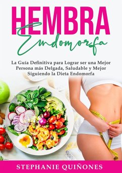 Hembra Endomorfa: La Guía Definitiva para Lograr ser una Mejor Persona más Delgada, Saludable y Mejor Siguiendo la Dieta Endomorfa (eBook, ePUB) - Quiñones, Stephanie