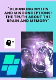 &quote;Debunking Myths and Misconceptions: The Truth about the Brain and Memory&quote; (eBook, ePUB)