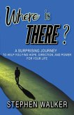 Where is There?; A Surprising Journey to Help You Find Hope, Direction, and Power for Your Life (eBook, ePUB)