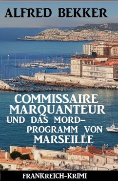 Commissaire Marquanteur und das Mordprogramm von Marseille: Frankreich Krimi (eBook, ePUB) - Bekker, Alfred