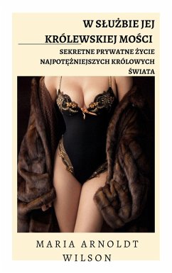 W sluzbie Jej Królewskiej Mosci: Sekretne prywatne zycie najpotezniejszych królowych swiata (eBook, ePUB) - Wilson, Maria Arnoldt