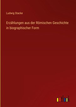 Erzählungen aus der Römischen Geschichte in biographischer Form - Stacke, Ludwig