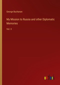 My Mission to Russia and other Diplomatic Memories - Buchanan, George