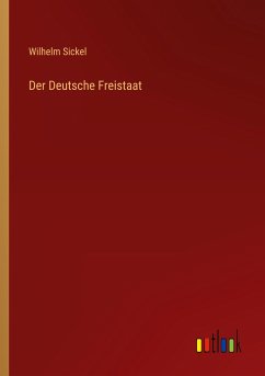 Der Deutsche Freistaat - Sickel, Wilhelm