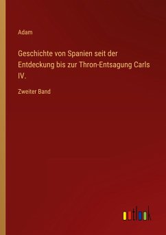 Geschichte von Spanien seit der Entdeckung bis zur Thron-Entsagung Carls IV.